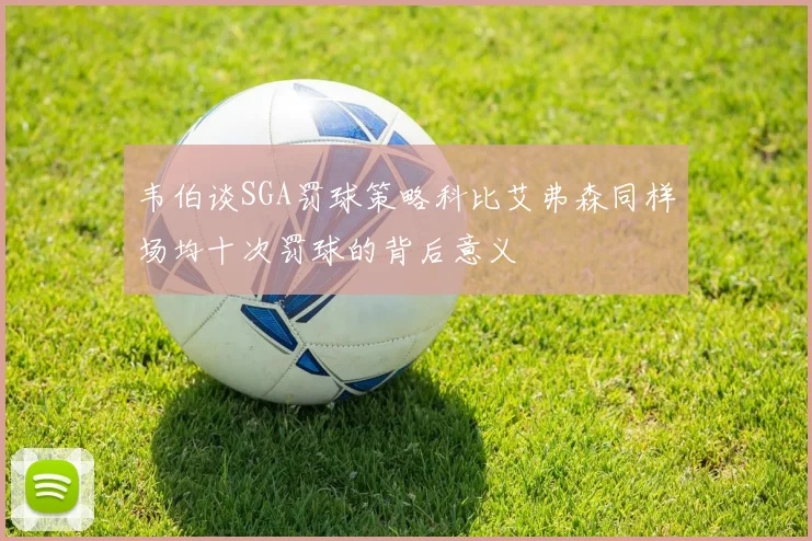 韦伯谈SGA罚球策略科比艾弗森同样场均十次罚球的背后意义