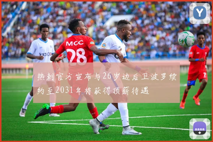 热刺官方宣布与26岁边后卫波罗续约至2031年将获得顶薪待遇